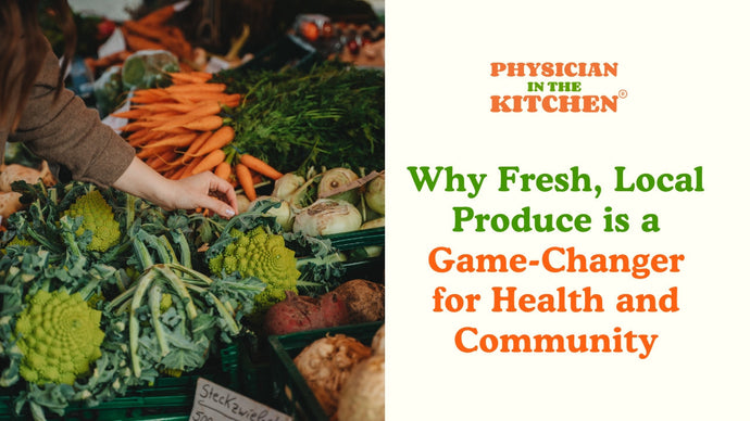 From Farm to Plate: Why Fresh, Local Produce is a Game-Changer for Health and Community